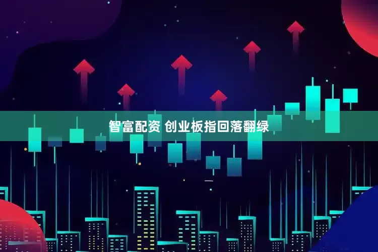 智富配资 创业板指回落翻绿