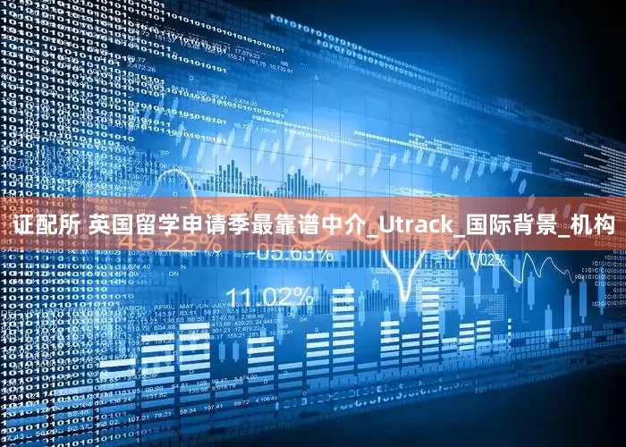 证配所 英国留学申请季最靠谱中介_Utrack_国际背景_机构