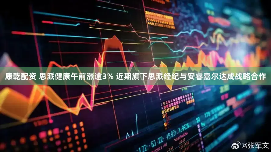 康乾配资 思派健康午前涨逾3% 近期旗下思派经纪与安睿嘉尔达成战略合作
