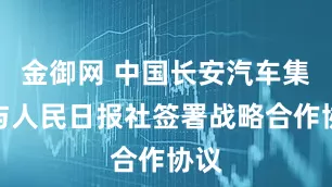 金御网 中国长安汽车集团与人民日报社签署战略合作协议